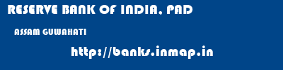 RESERVE BANK OF INDIA, PAD  ASSAM GUWAHATI    banks information 
